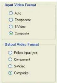 Input Video Format ○ Auto ○ Component ○ S-Video ● Composite Output Video Format ○ Follow input type ○ Component ○ S-Video ● Composite