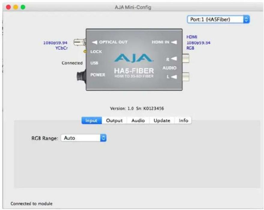 AJA Mini-Config Port:1 (HA5Fiber) 1080p59.94 YCbCr OPTICAL OUT HDMI IN HDMI 1080p59.94 RGB LOCK USB R POWER HA5-FIBER AUDIO L Connected Version: 1.0 Sn: K0123456 Input Output Audio Update Info RGB Range: Auto Connected to module