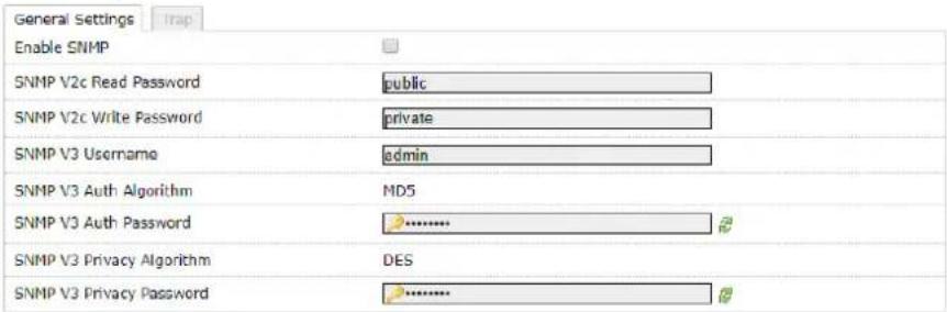 General Settings Enable SNMP SNMP V2c Read Password public SNMP V2c Write Password private SNMP V3 Username admin SNMP V3 Auth Algorithm MD5 SNMP V3 Auth Password 2.......... SNMP V3 Privacy Algorithm DES SNMP V3 Privacy Password 2..........