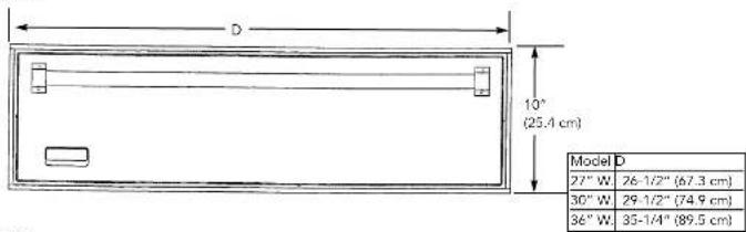 D 10° (25.4 cm) Model D 27" W 26-1/2" (67.3 cm) 30" W 29-1/2" (74.9 cm) 36" W 33-1/4" (89.5 cm)