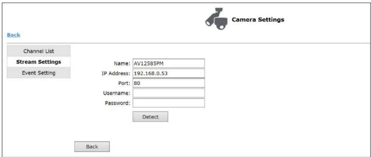 Camera Settings Back Channel List Stream Settings Event Setting Name: AV12585PM IP Address: 192.168.0.53 Port: 80 Username: Password: Detect Back
