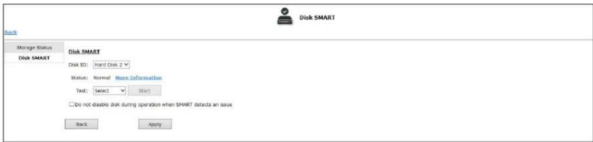Back Storage Status Disk SMART Disk SMART Disk ID: Hard Disk 2 Status: Normal More Information Test: Select Start □ Do not disable disk during operation when SMART detects an issue Back Apply