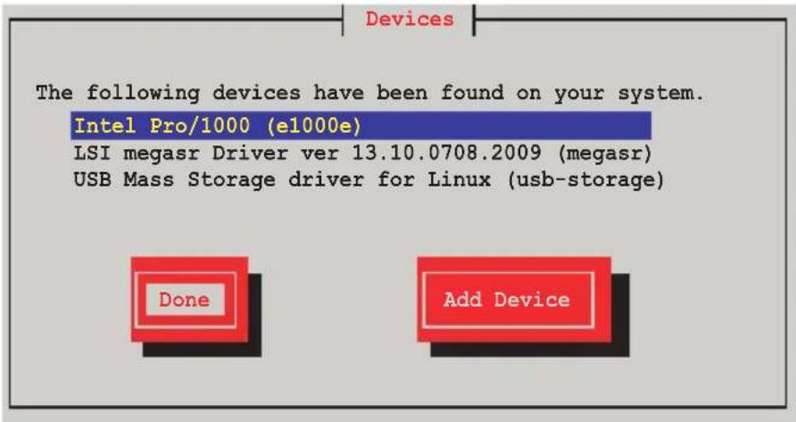 Devices The following devices have been found on your system. Intel Pro/1000 (e1000e) LSI megasr Driver ver 13.10.0708.2009 (megasr) USB Mass Storage driver for Linux (usb-storage) Done Add Device