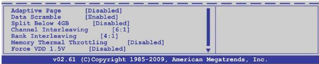 Adaptive Page [Disabled] Data Scramble [Enabled] Split Below 4GB [Disabled] Channel Interleaving [6:1] Rank Interleaving [4:1] Memory Thermal Throttling [Disabled] Force VDD 1.5V [Disabled]