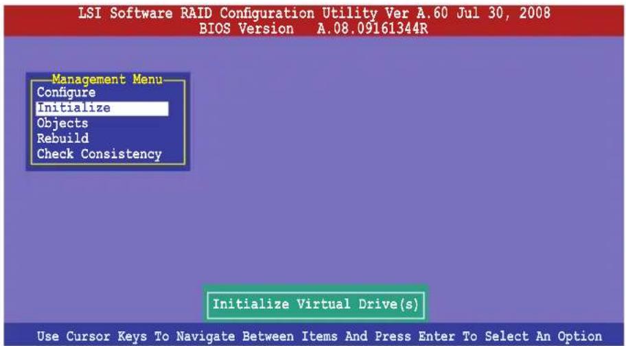 LSI Software RAID Configuration Utility Ver A.60 Jul 30, 2008 BIOS Version A.08.09161344R Management Menu Configure Initialize Objects Rebuild Check Consistency Initialize Virtual Drive(s) Use Cursor Keys To Navigate Between Items And Press Enter To Select An Option