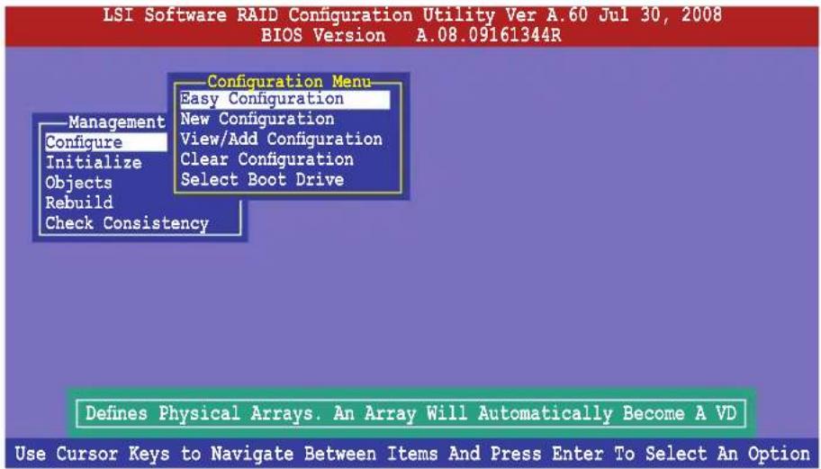 LSI Software RAID Configuration Utility Ver A.60 Jul 30, 2008 BIOS Version A.08.09161344R Configuration Menu Easy Configuration New Configuration View/Add Configuration Clear Configuration Select Boot Drive Management Configure Initialize Objects Rebuild Check Consistency Defines Physical Arrays. An Array Will Automatically Become A VD Use Cursor Keys to Navigate Between Items And Press Enter To Select An Option