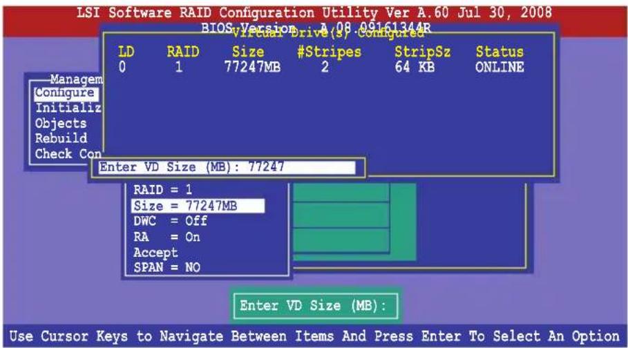 LSI Software RAID Configuration Utility Ver A.60 Jul 30, 2008 BIOS Version 7.08.09161344R Virtual Drive(3) Configured LD RAID Size #Stripes StripSz Status 0 1 77247MB 2 64 KB_ONLINE Enter VD Size (MB): 77247 RAID = 1 Size = 77247MB DWC = Off RA = On Accept SPAN = NO Enter VD Size (MB): Use Cursor Keys to Navigate Between Items And Press Enter To Select An Option
