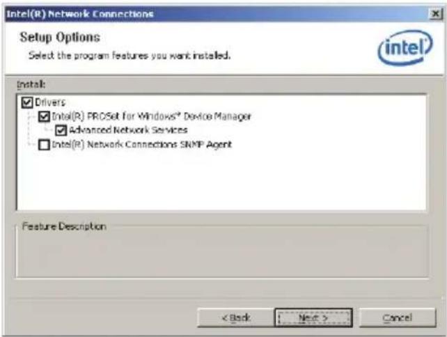 Intel(R) Network Connections Setup Options Select the program features you want installed. Install: ✓ Drivers ✓ Intel(R) PROSet for Windows® Device Manager ✓ Advanced Network Services ☐ Intel(R) Network Connections SNMP Agent Feature Description < Back Next > Cancel