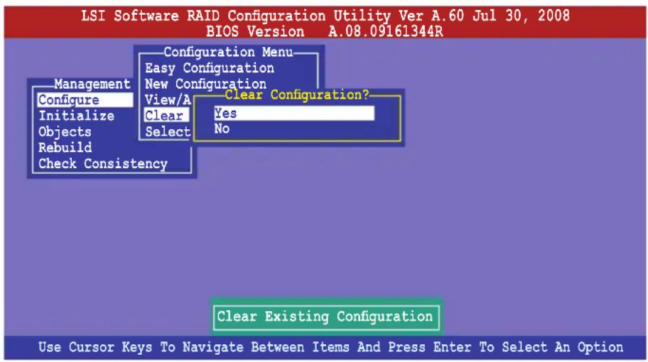 LSI Software RAID Configuration Utility Ver A.60 Jul 30, 2008 BIOS Version A.08.09161344R Configuration Menu Easy Configuration New Configuration View/A Clear Configuration? Clear Configure Initialize Objects Rebuild Check Consistency Clear Existing Configuration Use Cursor Keys To Navigate Between Items And Press Enter To Select An Option