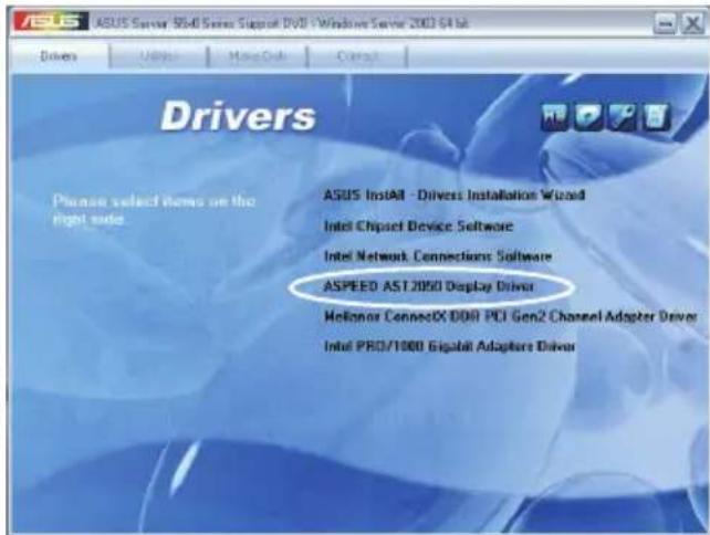 ASUS Server 3600 Series Support DVD - Windows Server 2003 64 bit Drivers Planned select items on the right side ASUS Install - Drives Installation Wizard Intel Chipset Device Software Intel Network Connections Software ASPEED AST 2050 Display Driver Helianor ConnectX DDR1 PCI Gen2 Channel Adapter Driver Intel PRO/1000 Gigabit Adapters Driver