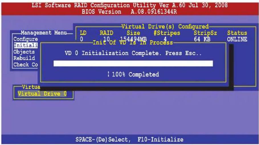 LSI Software RAID Configuration Utility Ver A.60 Jul 30, 2008 BIOS Version A.08.09161344R Management Menu—— Configure Initiali Objects Rebuild Check Co Virtual Drive(s) Configured—— LD RAID Size #Stripes StripSz Status 0 10 154494MB 4 64 KB ONLINE Init Of VD Is In Process VD 0 Initialization Complete. Press Esc.. ; 100% Completed Virtual Virtual Drive 0 SPACE-(De)Select, F10-Initialize