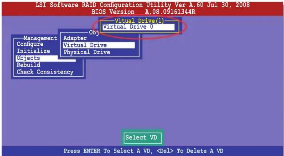LSI Software RAID Configuration Utility Ver A.60 Jul 30, 2008 BIOS Version A.08.09161344R Virtual Drive(1) Virtual Drive 0 Management Configure Initialize Objects Rebuild Check Consistency Adapter Virtual Drive Physical Drive Select VD Press ENTER To Select A VD, To Delete A VD