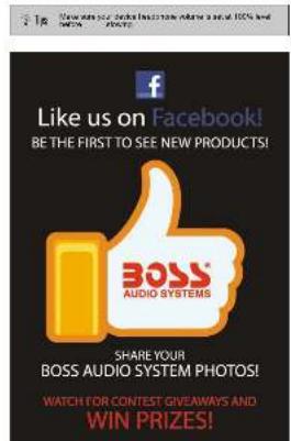 Like us on Facebook! BE THE FIRST TO SEE NEW PRODUCTS! BOSS AUDIO SYSTEMS SHARE YOUR BOSS AUDIO SYSTEM PHOTOS! WATCH FOR CONTEST GIVEAWAYS AND WIN PRIZES!