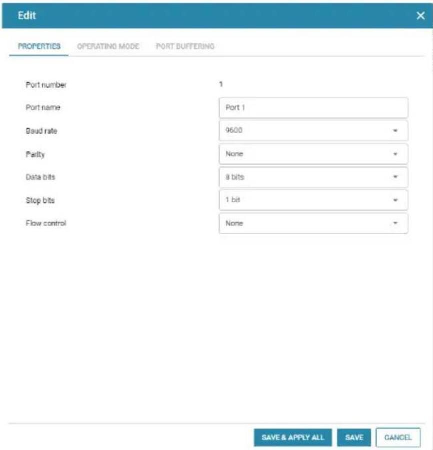 Edit PROPERTIES OPERATING MODE PORT BUFFERING Port number 1 Port name Port 1 Baud rate 9600 Parity None Data bits 8 bits Stop bits 1 bit Flow control None SAVE & APPLY ALL SAVE CANCEL