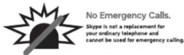 No Emergency Calls. Skype is not a replacement for your ordinary telephone and cannot be used for emergency calling.