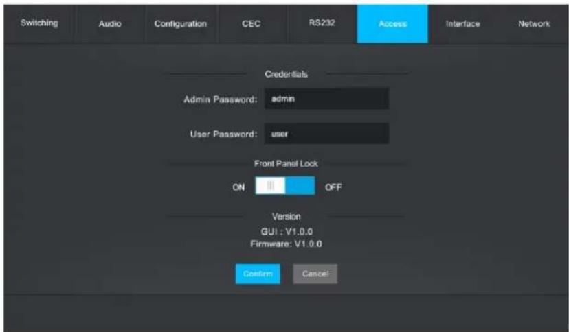 Switching Audio Configuration CEC RS232 Access Interface Network Credentials Admin Password: admin User Password: user Front Panel Lock ON OFF Version GUI : V1.0.0 Firmware: V1.0.0 Confirm Cancel
