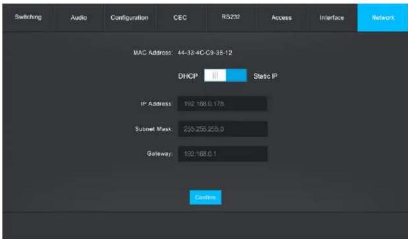 Switching Audio Configuration CEC RS232 Access Interface Network MAC Address: 44-33-4C-C9-35-12 DHCP Static IP IP Address: 192.168.0.178 Subnet Mask: 255.255.255.0 Gateway: 192.168.0.1 Continue