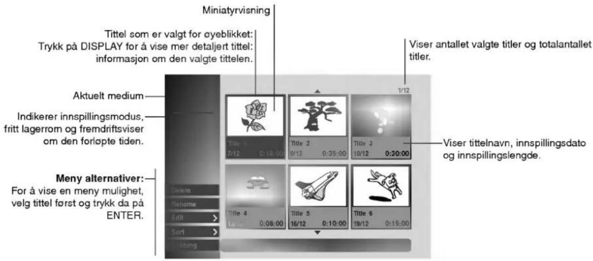 Miniaturyvisning Tittel som er valgt for øyeblikket: Trykk på DISPLAY for å vise mer detaljert tittel: informasjon om den valgte tittelen. Aktuelt medium Indikerer innspillingsmodus, fritt lagerrom og fremdriftsviser om den forløpte tiden. Meny alternativer: For å vise en meny mulighet, velg tittel først og trykk da på ENTER. 1/12 Viser antallet valgte titler og totalantallet titler. 16/12 0:18:00 Title 3 7/12 0:15:00 Title 2 9/12 0:35:00 Title 3 10/12 0:30:00 Viser tittelnavn, innspillingsdato og innspillingslengde.