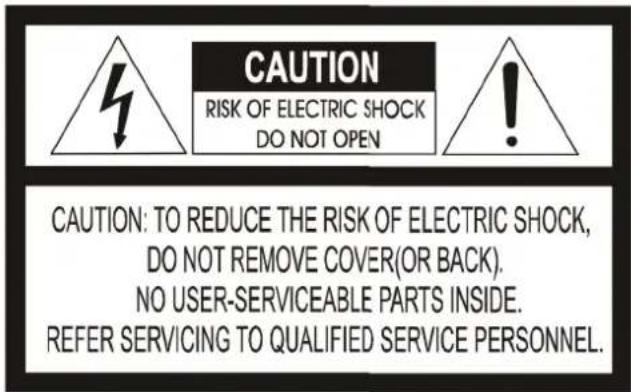 CAUTION RISK OF ELECTRIC SHOCK DO NOT OPEN CAUTION: TO REDUCE THE RISK OF ELECTRIC SHOCK, DO NOT REMOVE COVER(OR BACK). NO USER-SERVICEABLE PARTS INSIDE. REFER SERVICING TO QUALIFIED SERVICE PERSONNEL.