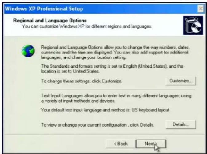 Windows XP Professional Setup Regional and Language Options You can customize Windows XP for different regions and languages. Regional and Language Options allow you to change the way numbers, dates, currencies and the time are displayed. You can also add support for additional languages, and change your location setting. The Standards and formats setting is set to English (United States), and the location is set to United States. To change these settings, click Customize. Customize... Text Input Languages allow you to enter text in many different languages, using a variety of input methods and devices. Your default text input language and method is: US keyboard layout To view or change your current configuration . click Details. Details... < Back Next >