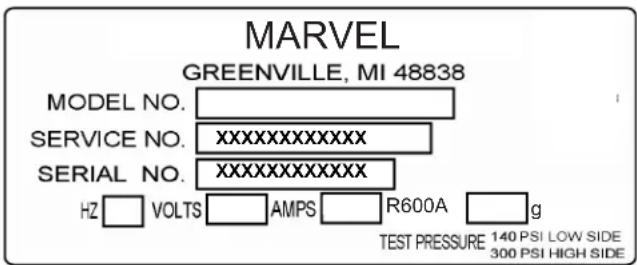 MARVEL GREENVILLE, MI 48838 MODEL NO. SERVICE NO. SERIAL NO. HZ VOLTS AMPS R600A g TEST PRESSURE 140 PSI LOW SIDE 300 PSI HIGH SIDE