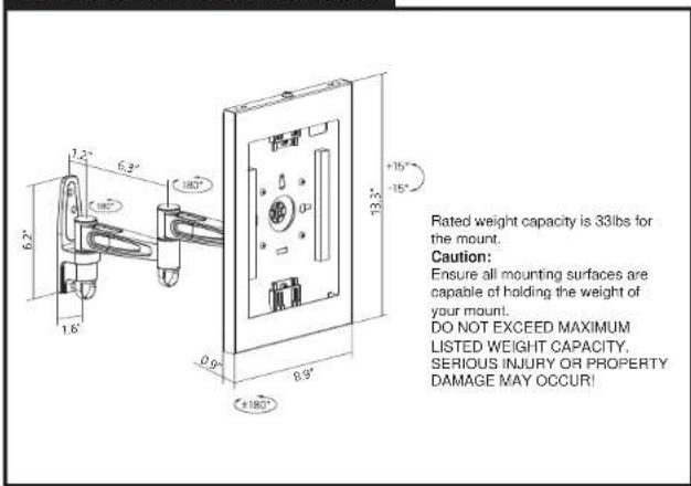 Rated weight capacity is 33lbs for the mount. Caution: Ensure all mounting surfaces are capable of holding the weight of your mount. DO NOT EXCEED MAXIMUM LISTED WEIGHT CAPACITY. SERIOUS INJURY OR PROPERTY DAMAGE MAY OCCUR!