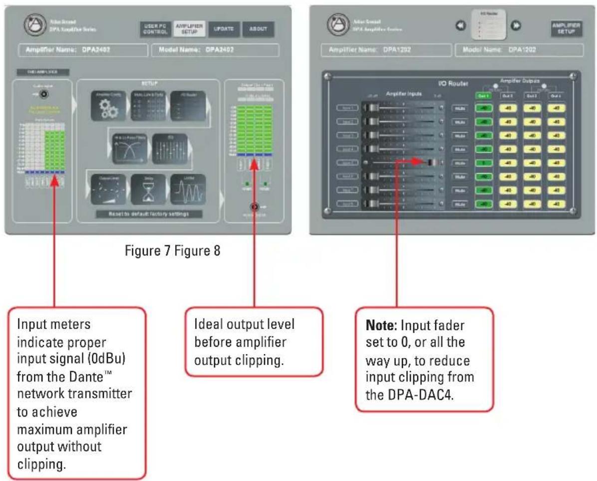Vide Broad DPA Amplifier Series USER PC CONTROL AMPLIFIER SETUP UPDATE ABOUT Amplifier Name: DPA2402 Model Name: DPA2402 Figure 7 Figure 8 Input meters indicate proper input signal (0dBu) from the Dante™ network transmitter to achieve maximum amplifier output without clipping. Reset to default factory settings Setup SETUP I/O Router Amplifier Inputs Amplifier Outputs Set 1 Out 1 Out 2 Out 3 40 40 40 40 40 40 40 40 40 40 40 40 40 40 40 Note: Input fader set to 0, or all the way up, to reduce input clipping from the DPA-DAC4.