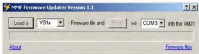 MMF Firmware Updater Version 1.1 Load a VS1x - Firmware file and Send via COM3 into the VM31 About Firmware files