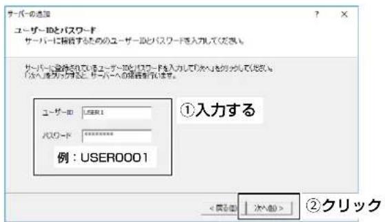 サーバーの選択 ユーザーIDとパスワード サーバーに相続するためのユーザーIDとパスワードを入力してください サーバーに登録されているユーザーIDとパスワードを入力して「次へ」を別分してください 「次の入力が除った」と「サーバーへの相続施行します。 ユーザーID: USER01 パスワード: ******** 例: USER0001 ①入力する < 履む値 | 次へ値 > ②クリック
