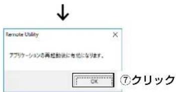 Remote Utility アプリケーションの再動後に有効になります。 OK ⑦クリック