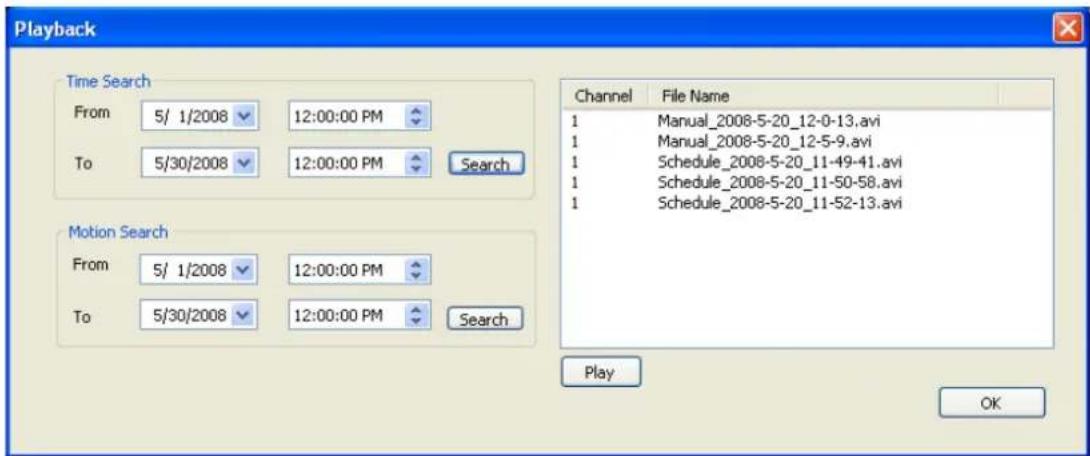 Playback Time Search From 5/ 1/2008 12:00:00 PM To 5/30/2008 12:00:00 PM Search Motion Search From 5/ 1/2008 12:00:00 PM To 5/30/2008 12:00:00 PM Search Channel File Name 1 Manual_2008-5-20_12-0-13.avi 1 Manual_2008-5-20_12-5-9.avi 1 Schedule_2008-5-20_11-49-41.avi 1 Schedule_2008-5-20_11-50-58.avi 1 Schedule_2008-5-20_11-52-13.avi Play OK