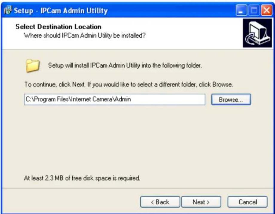 Setup - IPCam Admin Utility Select Destination Location Where should IPCam Admin Utility be installed? Setup will install IPCam Admin Utility into the following folder. To continue, click Next. If you would like to select a different folder, click Browse. C:\Program Files\Internet Camera\Admin Browse... At least 2.3 MB of free disk space is required. < Back Next > Cancel