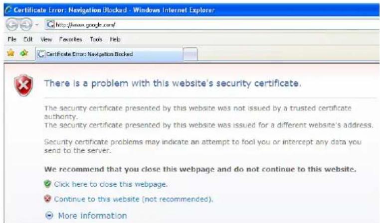 Certificate Error: Navigation Blocked - Windows Internet Explorer File Edit View Favorites Tools Help Certificate Error: Navigation Blocked There is a problem with this website's security certificate. The security certificate presented by this website was not issued by a trusted certificate authority. The security certificate presented by this website was issued for a different website's address. Security certificate problems may indicate an attempt to fool you or intercept any data you send to the server. We recommend that you close this webpage and do not continue to this website. ✓ Click here to close this webpage. ✓ Continue to this website (not recommended). ● More information