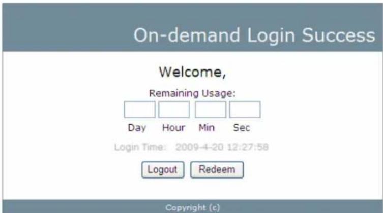 On-demand Login Success Welcome, Remaining Usage: Day Hour Min Sec Login Time: 2009-4-20 12:27:58 Logout Redeem Copyright (c)