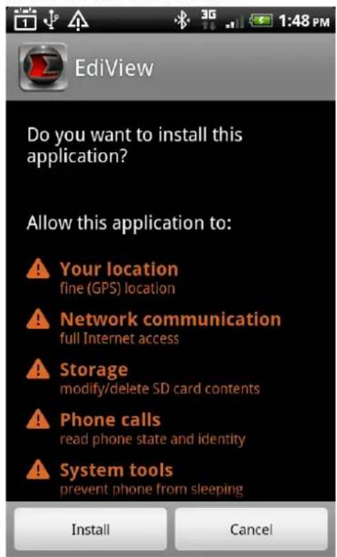 EdiView Do you want to install this application? Allow this application to: Your location fine (GPS) location Network communication full Internet access Storage modify/delete SD card contents Phone calls read phone state and identity System tools prevent phone from sleeping Install Cancel