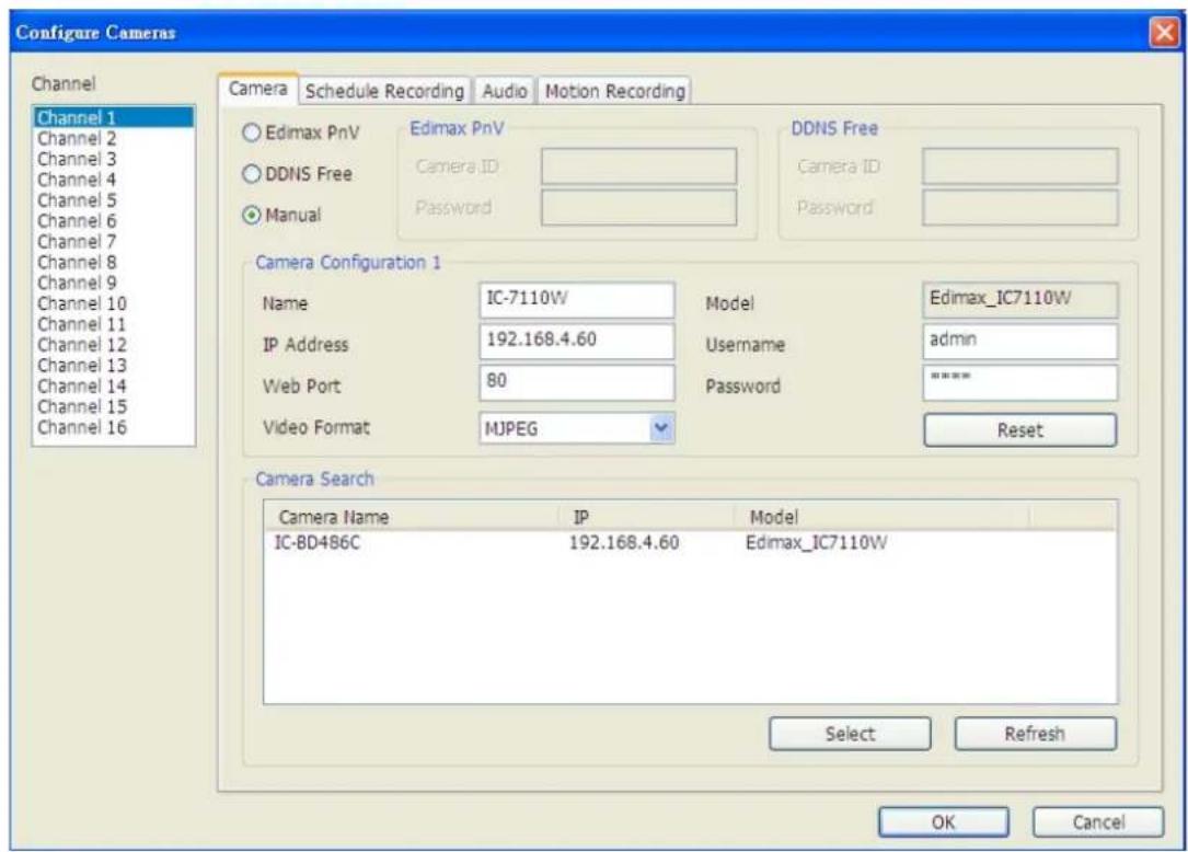 Configure Cameras Channel Channel 1 Channel 2 Channel 3 Channel 4 Channel 5 Channel 6 Channel 7 Channel 8 Channel 9 Channel 10 Channel 11 Channel 12 Channel 13 Channel 14 Channel 15 Channel 16 Camera Schedule Recording Audio Motion Recording ○ Edimax PnV ○ DDNS Free ○ Manual Edimax PnV Camera ID Password DDNS Free Camera ID Password Camera Configuration 1 Name IC-7110W Model Edimax_IC7110W IP Address 192.168.4.60 Username admin Web Port 80 Password ****** Video Format MJPEG Reset Camera Search Camera Name IP Model IC-BD486C 192.168.4.60 Edimax_IC7110W Select Refresh OK Cancel