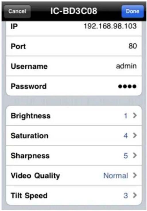 Cancel IC-BD3C08 Done IP 192.168.98.103 Port 80 Username admin Password ••••• Brightness 1 > Saturation 4 > Sharpness 5 > Video Quality Normal > Tilt Speed 3 >