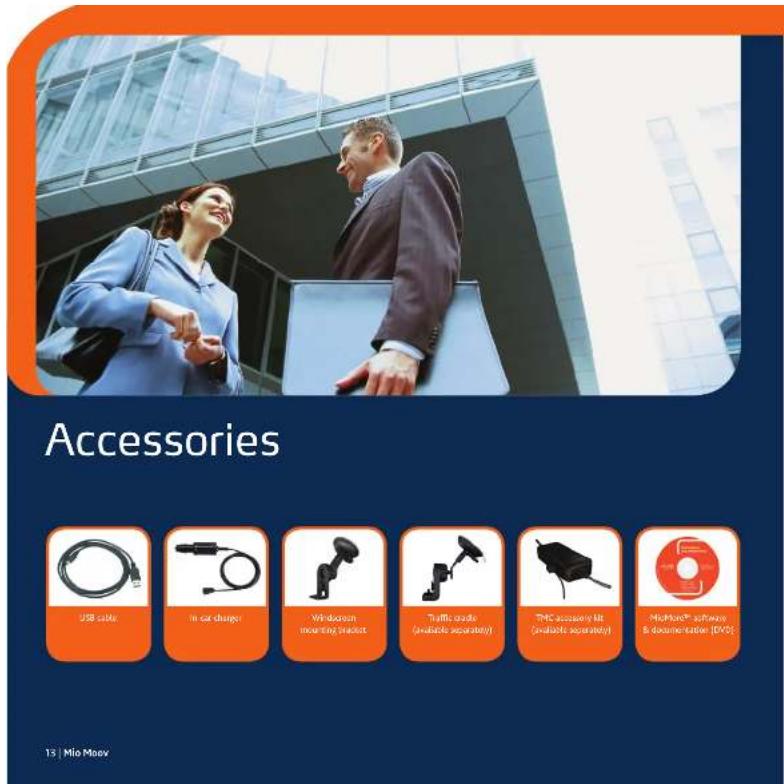 Accessories USB cable In-car charger Windscreen mounting bracket Traffic grade (available separately) THC accessory kit (available separately) MioMoov software & documentation [DVD] 13 | Mio Moov