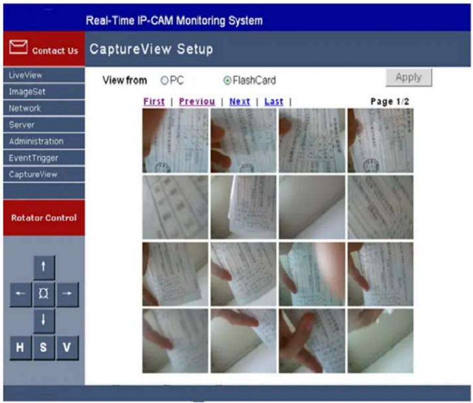 Real-Time IP-CAM Monitoring System Contact Us CaptureView Setup LiveView View from ○PC ●FlashCard Apply ImageSet Network Server Administration EventTrigger CaptureView Rotator Control First | Previous | Next | Last | Page 1/2