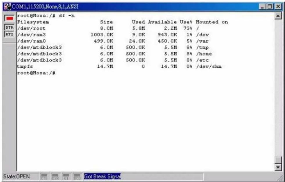 COM1,115200,None,8,1,ANSI root@Moxa:/# df -h Filesystem Size Used Available Use# Mounted on /dev/root 8.0M 5.8M 2.2M 73% / /dev/ram3 1003.0K 9.0K 943.0K 1% /dev /dev/ram0 499.0K 24.0K 450.0K 5% /var /dev/mtdblock3 6.0M 500.0K 5.5M 8% /tmp /dev/mtdblock3 6.0M 500.0K 5.5M 8% /home /dev/mtdblock3 6.0M 500.0K 5.5M 8% /etc tmpfs 14.7M 0 14.7M 0% /dev/shm root@Moxa:/#
