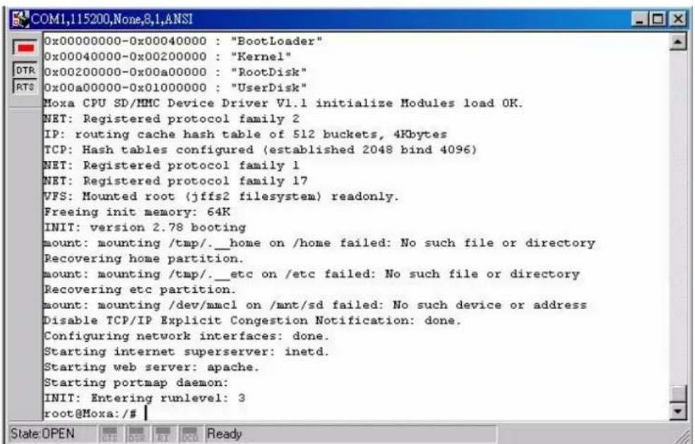 COM1,115200,None,8,1,ANSI 0x00000000-0x00040000 : "BootLoader" 0x00040000-0x00200000 : "Kernel" 0x00200000-0x00a00000 : "RootDisk" 0x00a00000-0x01000000 : "UserDisk" Moxa CPU SD/MHC Device Driver V1.1 initialize Modules load OK. NET: Registered protocol family 2 IP: routing cache hash table of 512 buckets, 4Kbytes TCP: Hash tables configured (established 2048 bind 4096) NET: Registered protocol family 1 NET: Registered protocol family 17 VFS: Mounted root (jffs2 filesystem) readonly. Freeing init memory: 64K INIT: version 2.78 booting mount: mounting /tmp/._home on /home failed: No such file or directory Recovering home partition. mount: mounting /tmp/._etc on /etc failed: No such file or directory Recovering etc partition. mount: mounting /dev/macl on /mnt/sd failed: No such device or address Disable TCP/IP Explicit Congestion Notification: done. Configuring network interfaces: done. Starting internet superserver: inetd. Starting web server: apache. Starting portmap daemon: INIT: Entering runlevel: 3 root@Moxa:/#