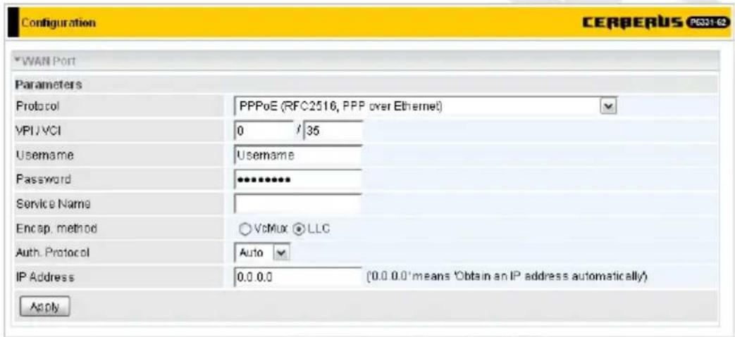 Configuration CERBERUS P6321-62 WAN Port Parameters Protocol PPPoE (RFC2516, PPP over Ethernet) VPI/VCI 0 / 35 Username Username Password ********** Service Name Encap. method VoMax LLC Auth. Protocol Auto IP Address 0.0.0.0 (0.0.0.0*means 'Obtain an IP address automatically') Apply