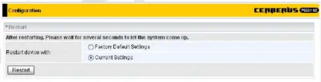 Configuration CERBERUS P6331-62 *Restart After restarting. Please wait for several seconds to let the system come up. Restart device with Factory Default Settings Current Settings Restart