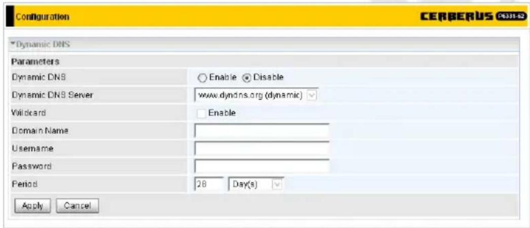 Configuration CERBERUS P331-52 Dynamic DNS Parameters Dynamic DNS Enable Disable Dynamic DNS Server www.dyndns.org (dynamic) Wildcard Enable Domain Name Username Password Period 28 Day(s) Apply Cancel