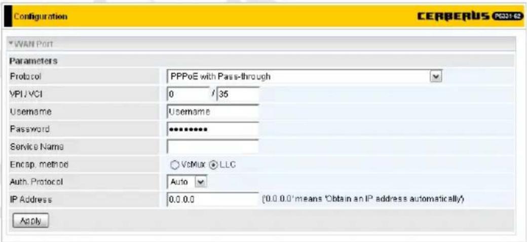 Configuration CERBERUS IP321-62 WAN Port Parameters Protocol PPPoE with Pass-through VPI/VCI 0 / 35 Username Username Password ********** Service Name Encap. method VoMix LLC Auth. Protocol Auto IP Address 0.0.0.0 (0.0.0.0' means 'Obtain an IP address automatically') Apply