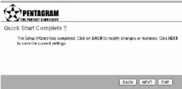 PENTAGRAM THE PERFECT SIMPLICITY Quick Start Complete!! The Setup Wizard has completed. Click on BACK to modify changes or mistakes. Click NEXT to save the current settings. BACK NEXT EXIT