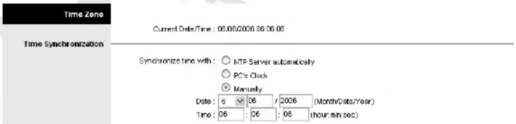 Time Zone Current Date/Time : 06.06/2006 06.06.06 Time Synchronization Synchronize time with: ○ NTP Server automatically ○ PC's Clock ○ Manually Date: 5 ✓ 06 / 2006 (Month/Date/Year) Time: 06 : 06 : 06 (hour min sec)