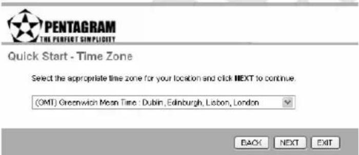 PENTAGRAM THE PERFECT SIMPLICITY Quick Start - Time Zone Select the appropriate time zone for your location and click NEXT to continue. (OMT) Greenwich Mean Time : Dublin, Edinburgh, Lisbon, London BACK NEXT EXIT