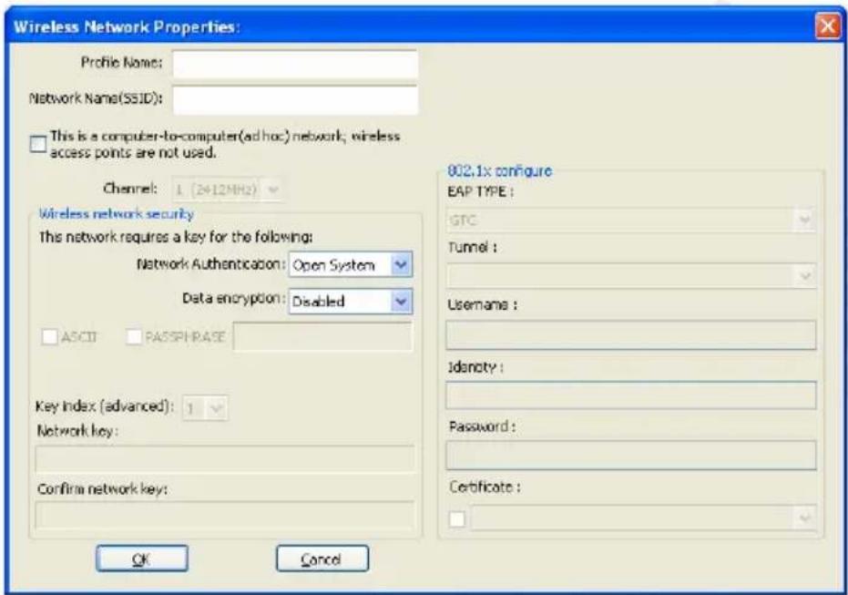 Wireless Network Properties: Profile Name: Network Name(SSID): This is a computer-to-computer(ad hoc) network; wireless access points are not used. Channel: 1 (2412MHz) Wireless network security This network requires a key for the following: Network Authentication: Open System Data encryption: Disabled ASCII PASSPHASE Key Index (advanced): 1 Network key: Confirm network key: OK Cancel 802.1x configure EAP TYPE : GTC Tunnel : Username : Identity : Password : Certificate :