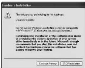 Hardware Installation The software you are installing in this hardware Datacolor Spreads3 has not passed Windows Logo testing to early is computability with Windows IP (if then use this testing is installed.) Continuing your installation of this software may repair or destabilize the correct operation of your system either immediately or in the future. Microsoft strongly recommends that you stop this installation now and contact the hardware vendor for software that has passed Windows Logo testing. Continue Anyway STOP Installation